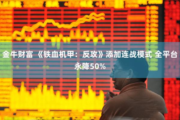 金牛财富 《铁血机甲:反攻》添加连战模式 全平台永降50%