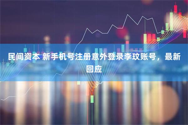 民间资本 新手机号注册意外登录李玟账号,最新回应